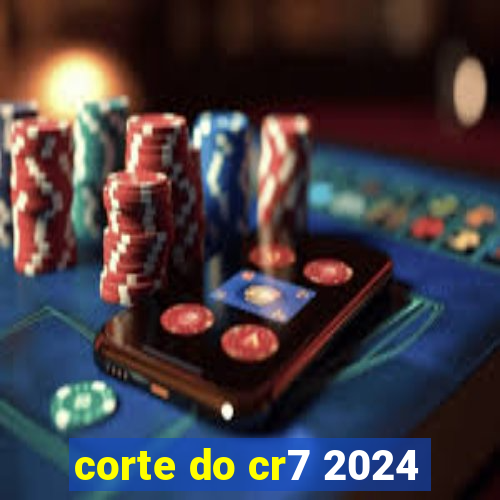 corte do cr7 2024